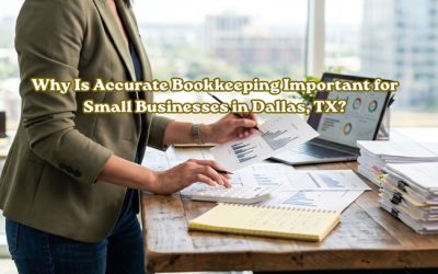 Why Is Accurate Bookkeeping Important for Small Businesses in Dallas, TX?